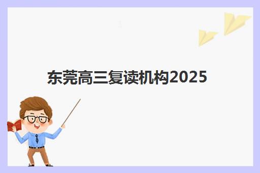 东莞高三复读机构2025年考试时间安排如何规划？全年学习节点与备考策略