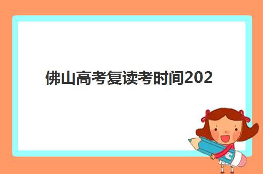 佛山高考复读考时间2025年公布，详细解读报名流程与备考规划指南