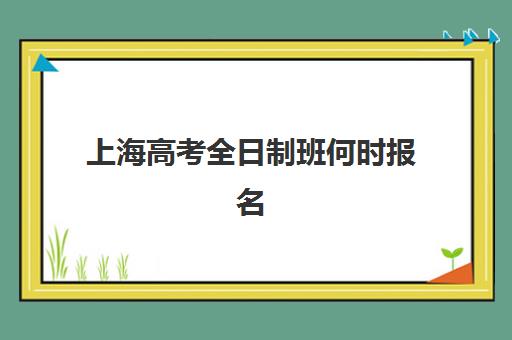 上海高考全日制班何时报名？2025年报名时间表与四大机构全流程指南