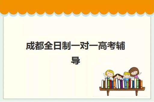 成都全日制一对一高考辅导班有哪些？2025年重点机构教学特色与择校指南