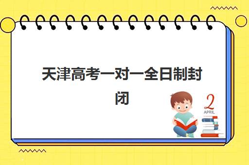 天津高考一对一全日制封闭式集训营地址在哪？2025年最新校区分布大全、交通路线详解与科学择校全攻略