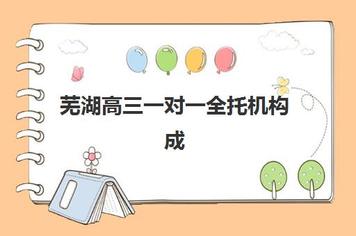 芜湖高三一对一全托机构成功率最高的是哪个？2025年最新数据对比、择校技巧与成功率提升全指南