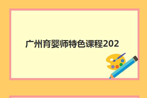 广州育婴师特色课程2025年考点如何把握？最新考试重点解析、备考策略与高分通过全指南