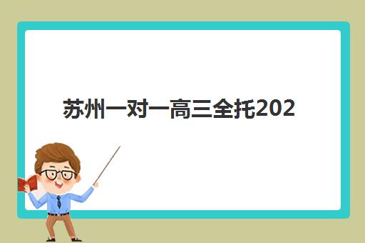 苏州一对一高三全托2025年报名情况如何查询？最新招生政策与择校指南全解析