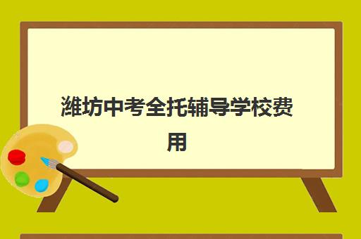 潍坊中考全托辅导学校费用高吗?2025年收费标准与择校省钱全攻略 潍坊中考全托辅导学校费用高吗?2025年收费标准与择校省钱全攻略