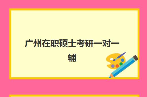 广州在职硕士考研一对一辅导机构哪家口碑好？2025年最新评测与择校指南