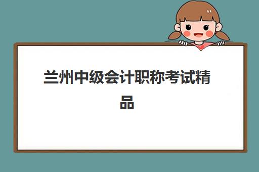 兰州中级会计职称考试精品课程高性价比公办机构TOP5费用是多少？2025年收费标准详解与择校指南
