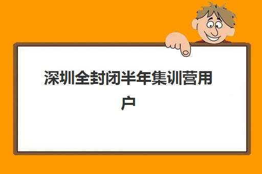 深圳全封闭半年集训营用户满意度标杆机构如何选择？2025年TOP10机构评测、择校要点与报读全攻略