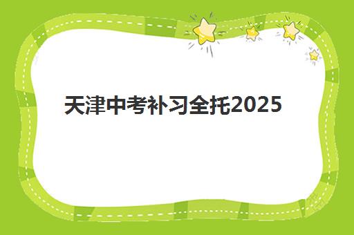 天津中考补习全托2025成绩出分时间何时公布？最新官方查分渠道、志愿填报指南与全托班选择建议