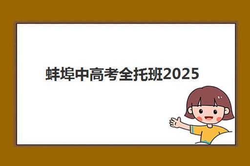 蚌埠中高考全托班2025年何时报名？最新招生时间规划与优质机构选择指南