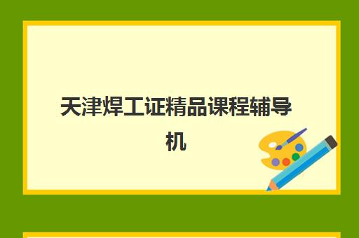 天津焊工证精品课程辅导机构如何选择？2025年最新排行榜、性价比分析与择校避坑全指南