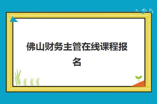 佛山财务主管在线课程报名费什么时候退回？2025年退费政策与到账时间全解析