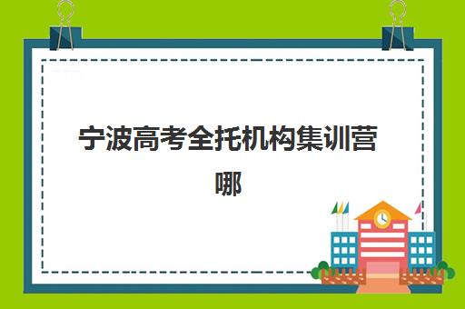 宁波高考全托机构集训营哪家口碑好一点？2025年最新口碑排行榜与十大机构实力全解析