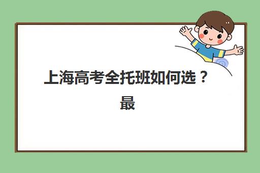 上海高考全托班如何选？最新机构排名与择校全攻略揭秘