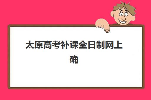 太原高考补课全日制网上确认时间2025年何时截止？最新报名流程与择校指南