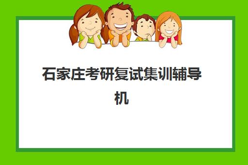 石家庄考研复试集训辅导机构有哪些地方？2025年最新机构盘点、选址指南与复试攻略
