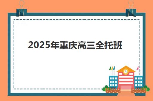 2025年重庆高三全托班集训时间规划,新东方开学日期与课程设置详解 2025年重庆高三全托班集训时间规划,新东方开学日期与课程设置详解