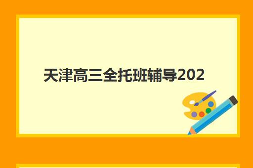 天津高三全托班辅导2025年报名情况如何？最新十大机构实力对比、费用解析与择校全攻略