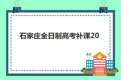 石家庄全日制高考补课2025年要求多少分？最新各机构入学分数线解读与科学择校全指南