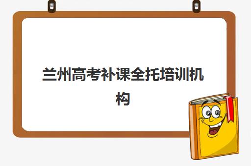 兰州高考补课全托培训机构费用多少?2025年最新收费明细、性价比分析与择校指南全解析 兰州高考补课全托培训机构费用多少?2025年最新收费明细、性价比分析与择校指南全解析