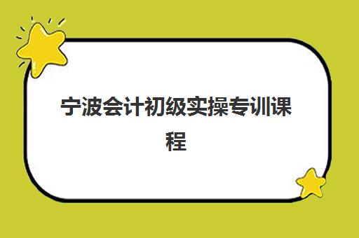 宁波会计初级实操专训课程辅导班有哪些学校？2023年最新权威名单解析、择校指南与成功案例全攻略