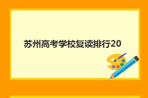 苏州高考学校复读排行2025报名时间表如何查询？最新排名与时间规划全指南