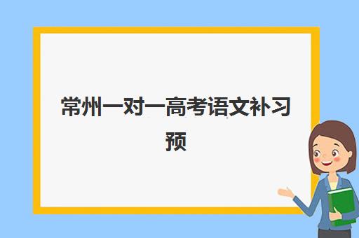 常州一对一高考语文补习预报名时间2026如何查询？最新官方日程、报名流程与顶尖机构选择全攻略