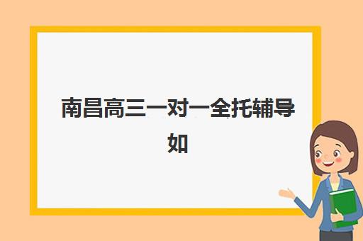 南昌高三一对一全托辅导如何选？2025年考试时间与备考全攻略