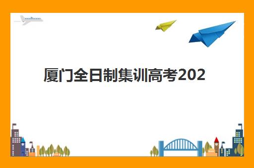厦门全日制集训高考2025年考试时间公布，集训班如何帮助考生高效冲刺？