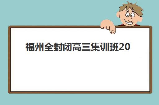 福州全封闭高三集训班2025报名时间是多少？最新招生日程、顶级机构对比与择校全攻略