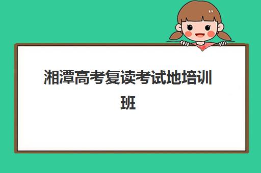 湘潭高考复读考试地培训班哪家好多少钱？2025年权威机构排名、费用明细与科学择校全指南