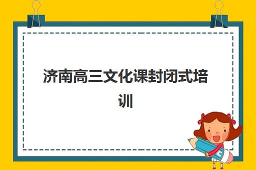 济南高三文化课封闭式培训机构服务竞争力报告：如何选择提分快的靠谱机构？