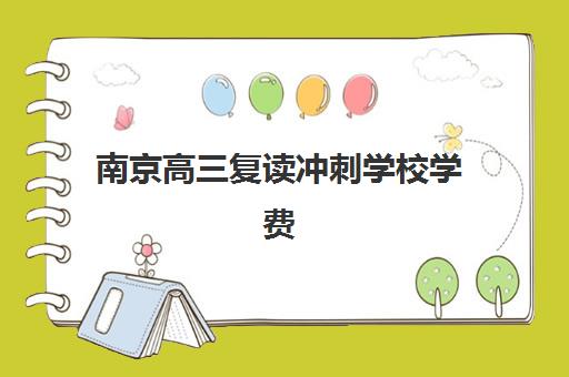 南京高三复读冲刺学校学费多少？2025年辅导班收费标准与择校指南