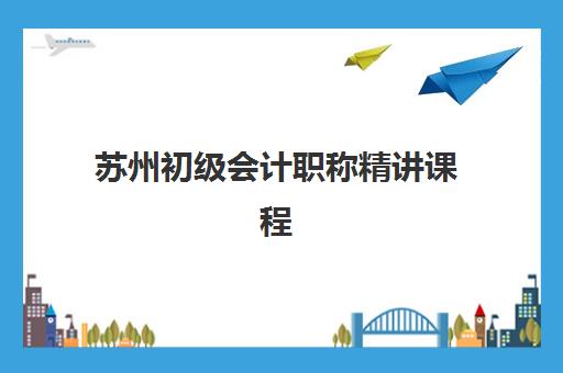 苏州初级会计职称精讲课程报名确认时间如何查询？2025年最新时间安排、报名流程与机构选择全指南