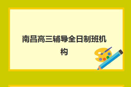 南昌高三辅导全日制班机构服务透明度如何评估？2025年收费、师资与服务全解析