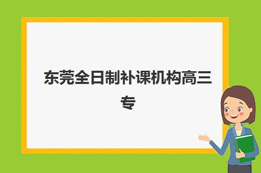 东莞高考生补习辅导班有哪些学校？冲刺班排名与择校指南全解析
