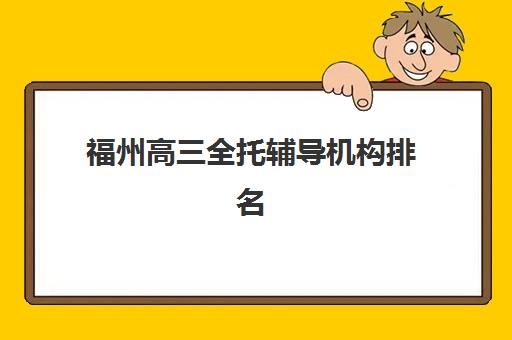 福州高三全托辅导机构排名前十强揭晓！封闭式集训营如何选看这几点