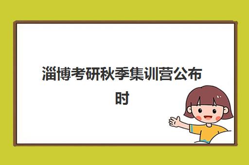 淄博考研秋季集训营公布时间2025年，如何选择靠谱机构与高效备考全攻略