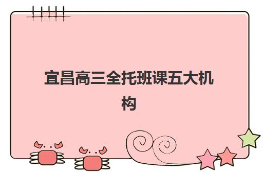 宜昌高三全托班课五大机构服务白皮书如何科学利用？2023年最新服务解读、择校策略与成功案例全指南