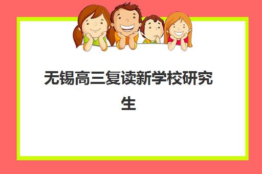 无锡高三复读新学校研究生培训班排名机构如何选择？2025年最新前十强榜单与科学择校全攻略
