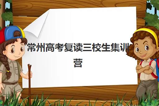 常州高考复读三校生集训营哪家口碑好如何判断？2025年真实评价、选择标准与避坑指南全解析