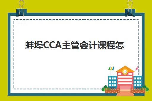 蚌埠CCA主管会计课程怎么选？2025年最新培训机构对比与择校指南