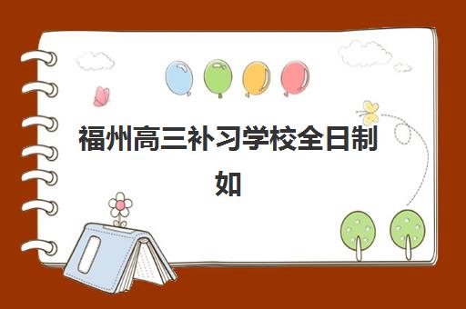 福州高三补习学校全日制如何报名？2025年报名时间与完整流程指南