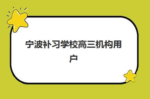 宁波补习学校高三机构用户满意度如何？2025年权威调查报告与高分机构择校指南