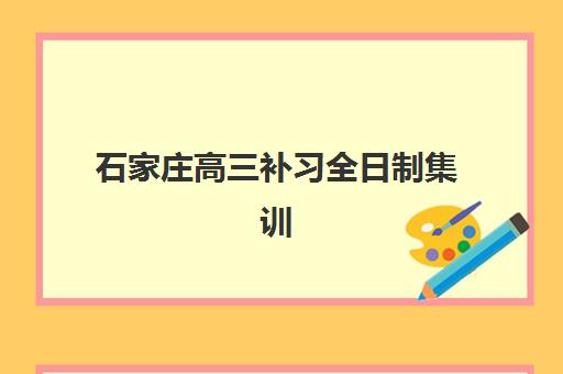 石家庄高三补习全日制集训机构优质服务案例有哪些？2025年本地5大机构成功案例解析