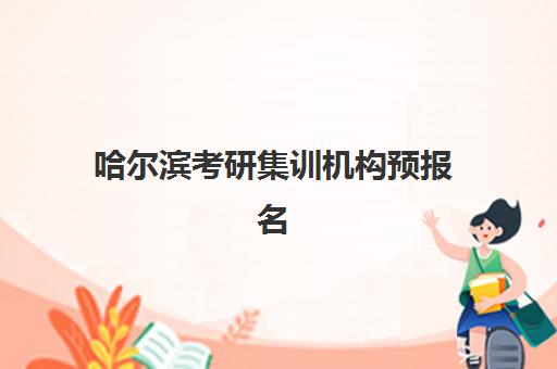 哈尔滨考研集训机构预报名费用多少？2026年各机构价格对比与省钱报名指南