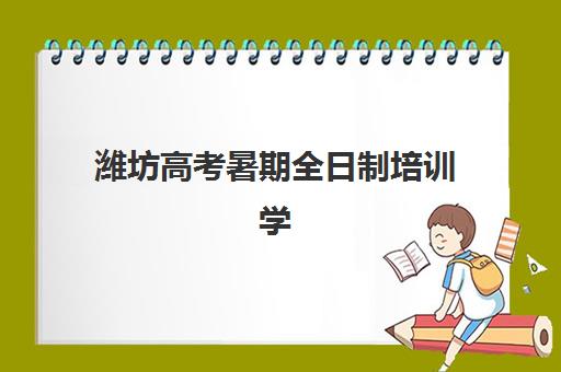 潍坊高考暑期全日制培训学校排名前十如何选择？2025年最新排名详情与择校全指南