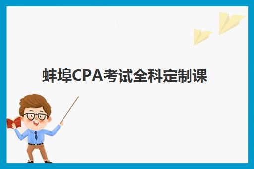 蚌埠CPA考试全科定制课程辅导培训机构哪家好？2025年精选机构对比指南