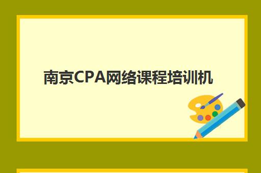 南京CPA网络课程培训机构排名前十，2025年考生必看的5大挑选准则