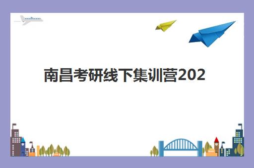 南昌考研线下集训营2025报名时间表格如何查询？最新时间安排与科学报读全指南